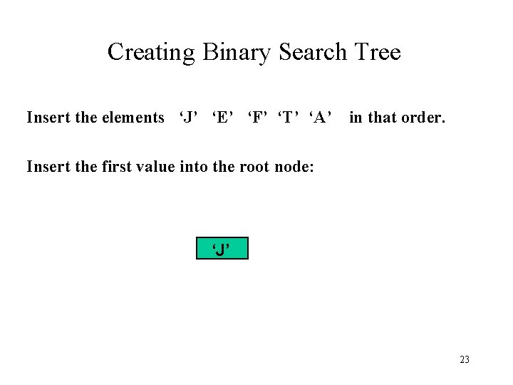 Creating Binary Search Tree Insert the elements ‘J’ ‘E’ ‘F’ ‘T’ ‘A’ in that