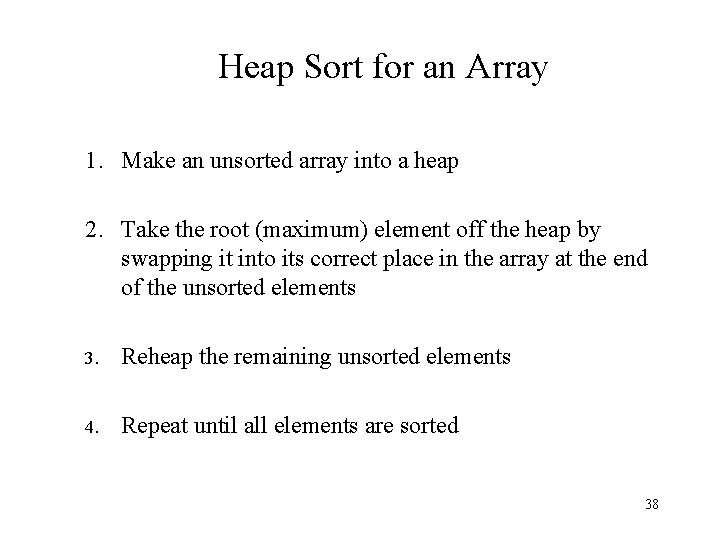 Heap Sort for an Array 1. Make an unsorted array into a heap 2.