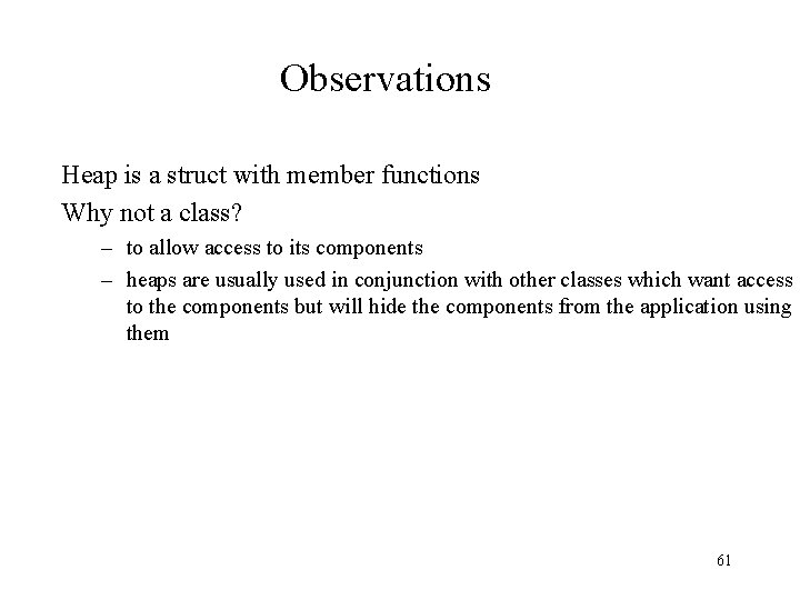 Observations Heap is a struct with member functions Why not a class? – to
