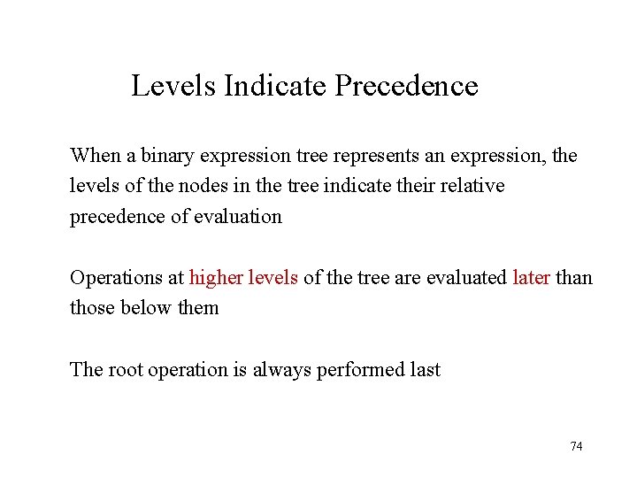 Levels Indicate Precedence When a binary expression tree represents an expression, the levels of