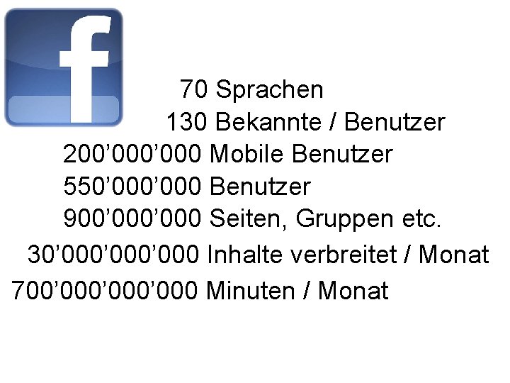 70 Sprachen 130 Bekannte / Benutzer 200’ 000 Mobile Benutzer 550’ 000 Benutzer 900’