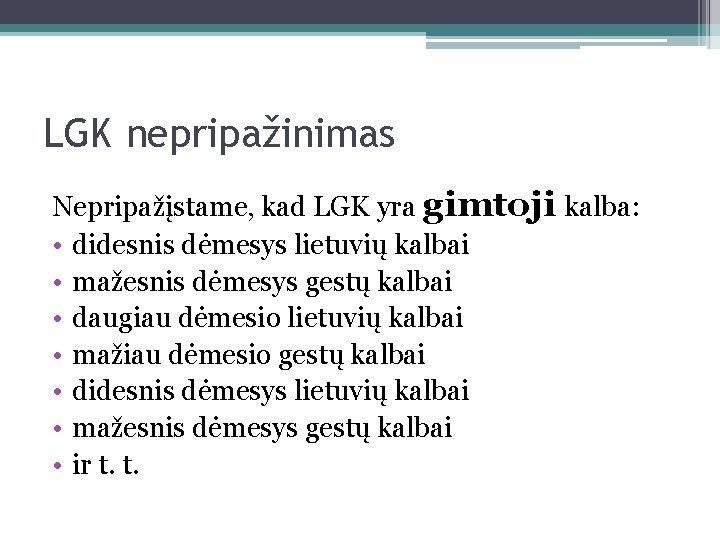 LGK nepripažinimas Nepripažįstame, kad LGK yra gimtoji kalba: • didesnis dėmesys lietuvių kalbai •
