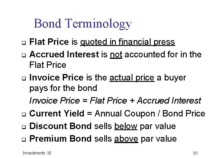 Bond Terminology q q q Flat Price is quoted in financial press Accrued Interest