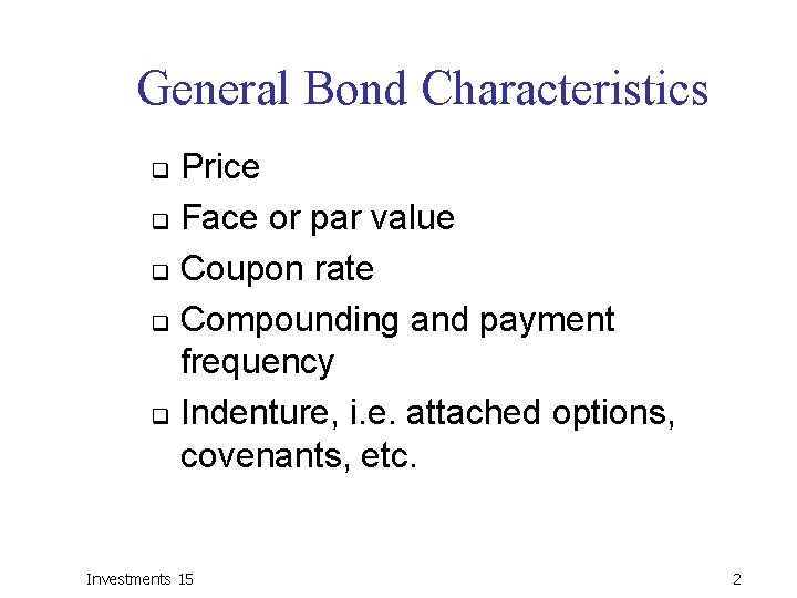 General Bond Characteristics Price q Face or par value q Coupon rate q Compounding