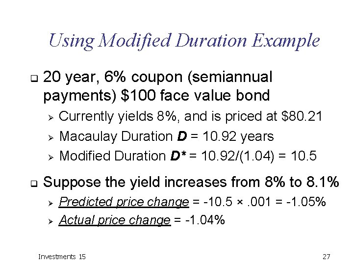 Using Modified Duration Example q 20 year, 6% coupon (semiannual payments) $100 face value