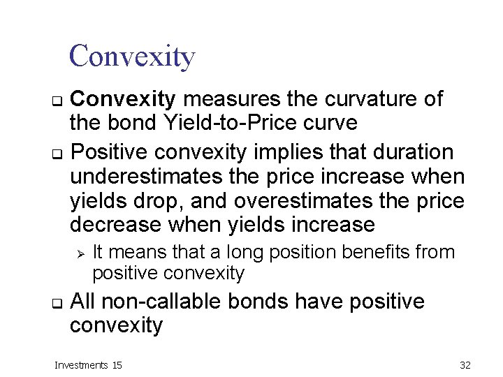 Convexity measures the curvature of the bond Yield-to-Price curve q Positive convexity implies that