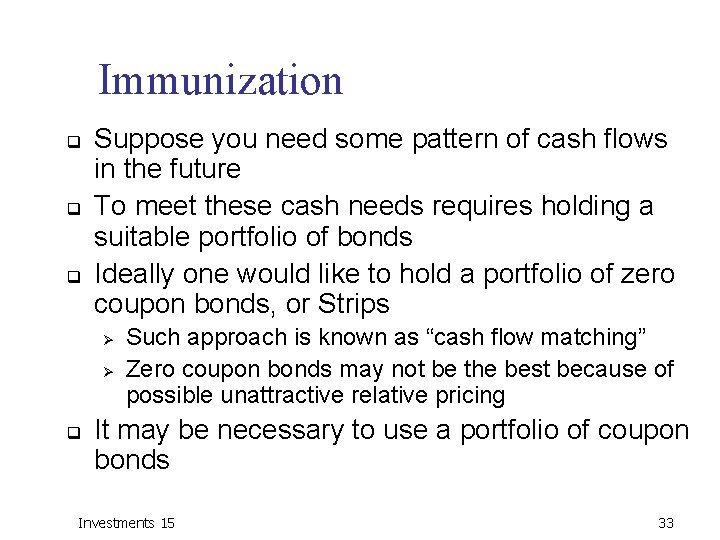 Immunization q q q Suppose you need some pattern of cash flows in the