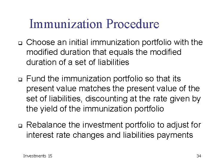 Immunization Procedure q q q Choose an initial immunization portfolio with the modified duration