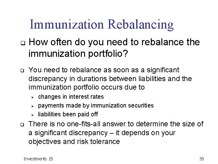 Immunization Rebalancing q q How often do you need to rebalance the immunization portfolio?