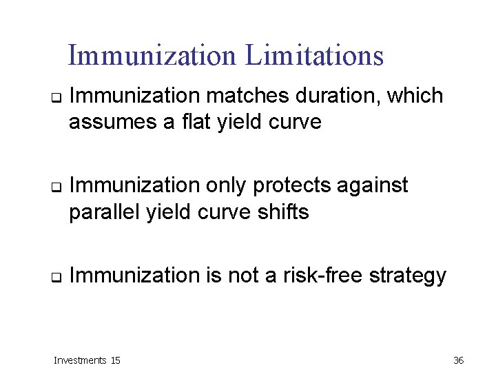 Immunization Limitations q q q Immunization matches duration, which assumes a flat yield curve