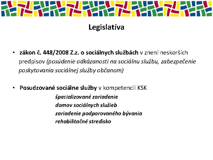 Legislatíva • zákon č. 448/2008 Z. z. o sociálnych službách v znení neskorších predpisov