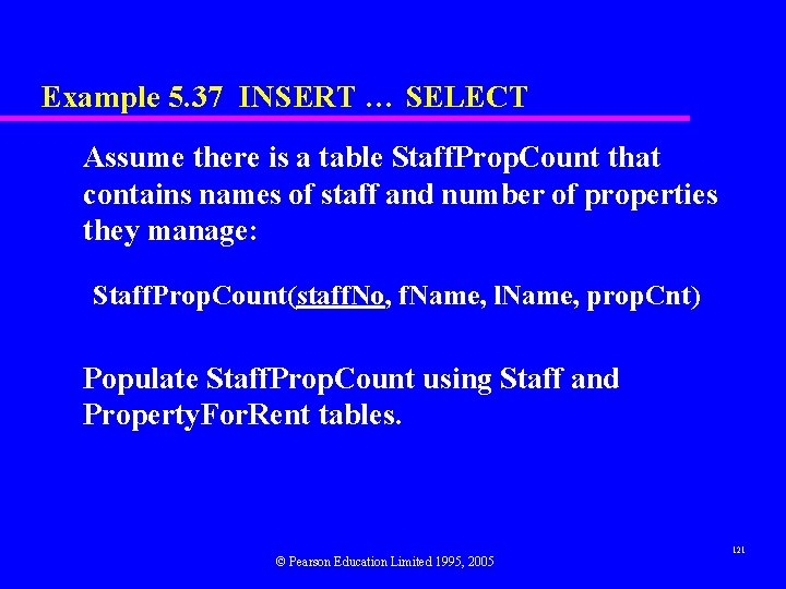 Example 5. 37 INSERT … SELECT Assume there is a table Staff. Prop. Count