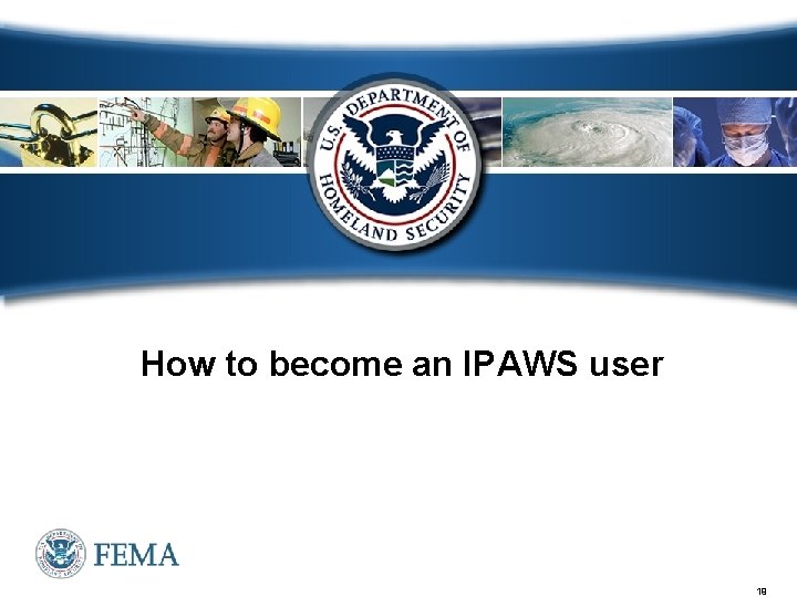 How to become an IPAWS user 19 