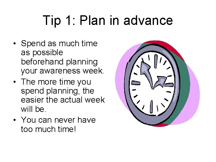 Tip 1: Plan in advance • Spend as much time as possible beforehand planning