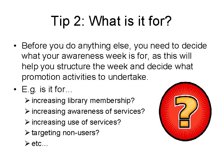 Tip 2: What is it for? • Before you do anything else, you need