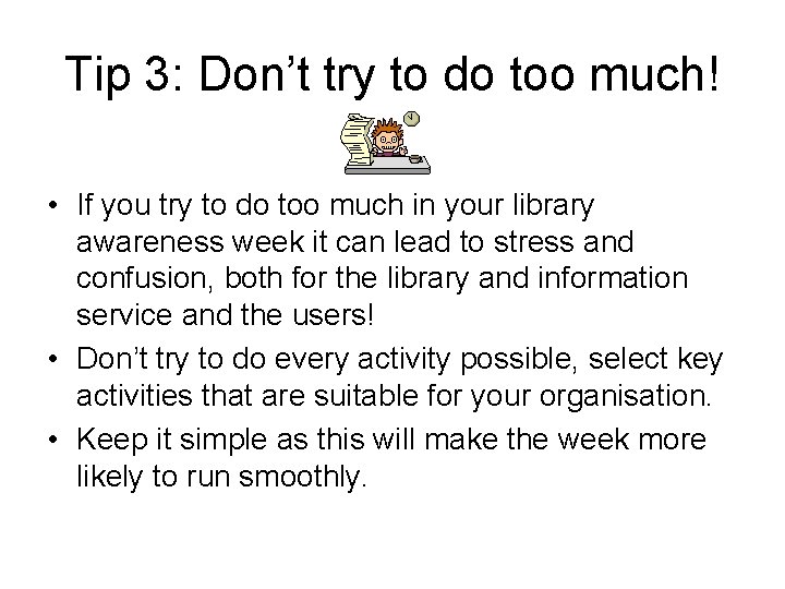 Tip 3: Don’t try to do too much! • If you try to do