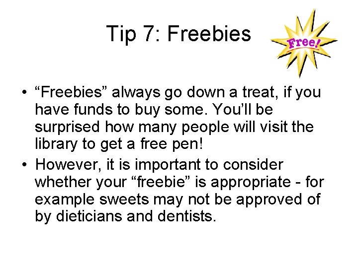 Tip 7: Freebies • “Freebies” always go down a treat, if you have funds