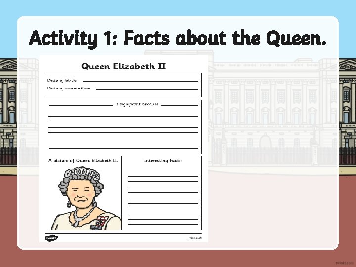 Activity 1: Facts about the Queen. 