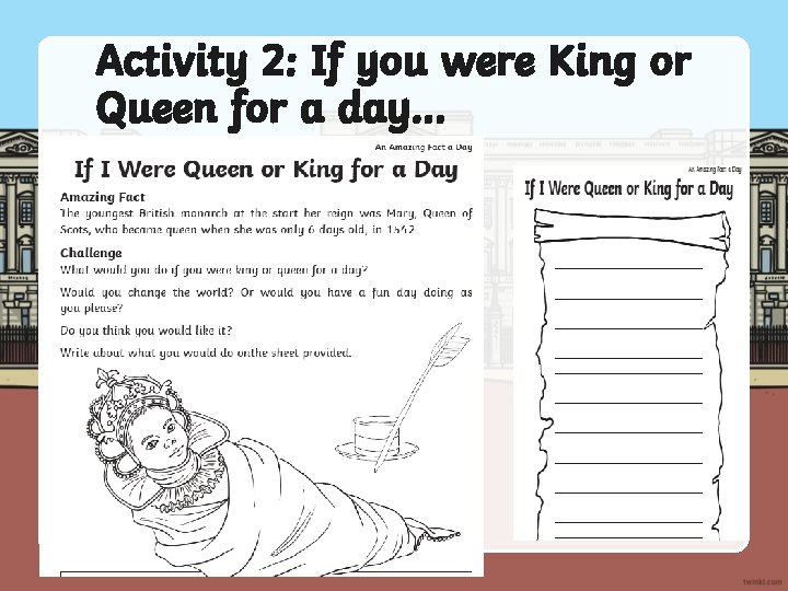 Activity 2: If you were King or Queen for a day. . . 