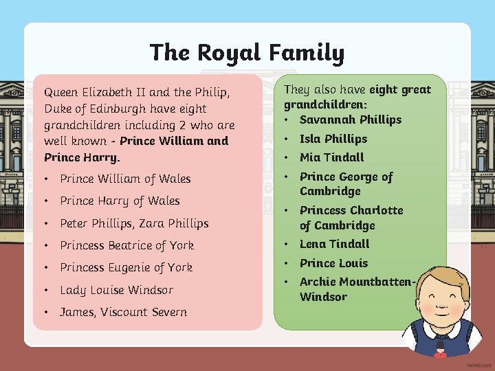 The Royal Family Queen Elizabeth II and the Philip, Duke of Edinburgh have eight
