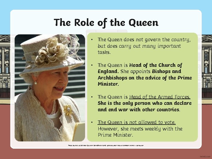 The Role of the Queen • The Queen does not govern the country, but