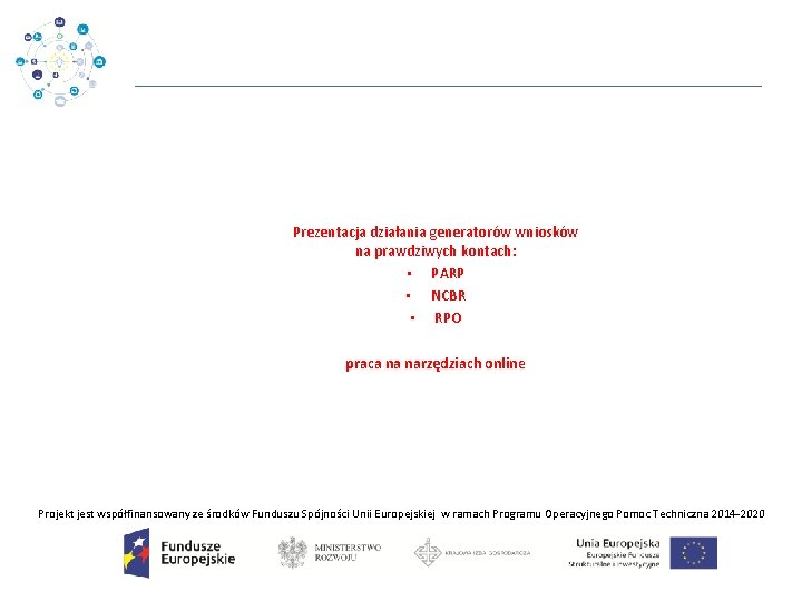Prezentacja działania generatorów wniosków na prawdziwych kontach: • PARP • NCBR • RPO praca