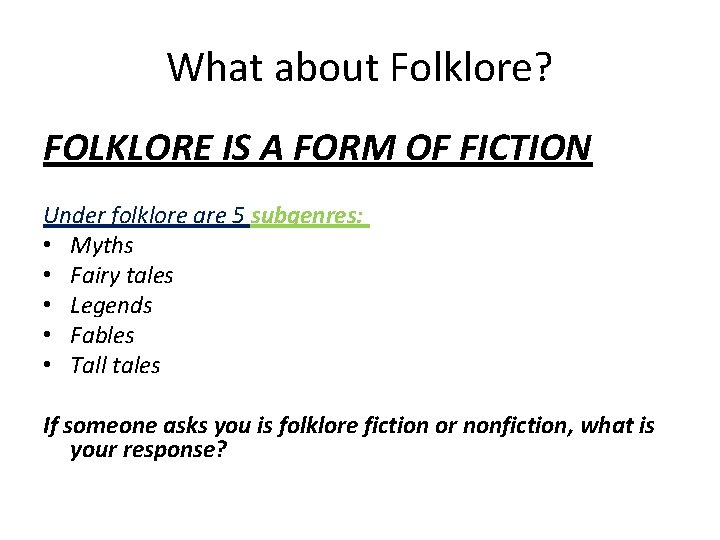 What about Folklore? FOLKLORE IS A FORM OF FICTION Under folklore are 5 subgenres: