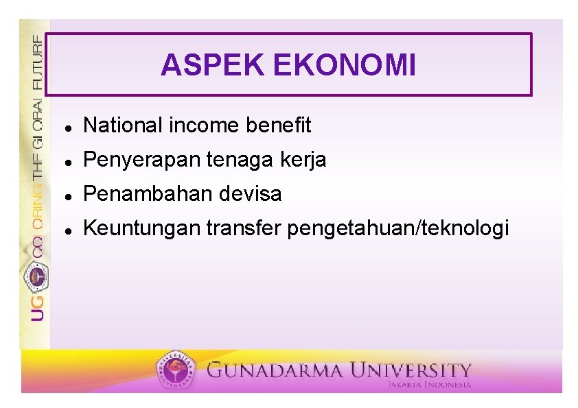 ASPEK EKONOMI National income benefit Penyerapan tenaga kerja Penambahan devisa Keuntungan transfer pengetahuan/teknologi 