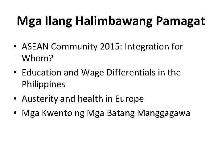 Mga Ilang Halimbawang Pamagat • ASEAN Community 2015: Integration for Whom? • Education and