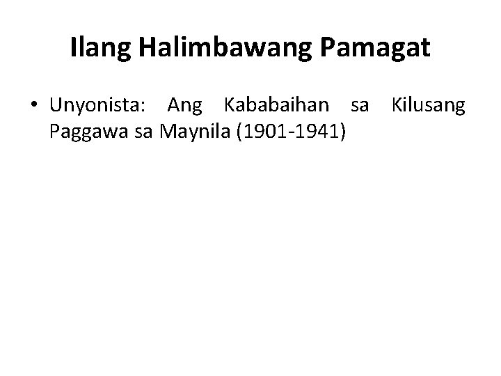Ilang Halimbawang Pamagat • Unyonista: Ang Kababaihan sa Kilusang Paggawa sa Maynila (1901 -1941)