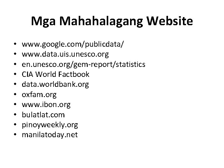 Mga Mahahalagang Website • • • www. google. com/publicdata/ www. data. uis. unesco. org