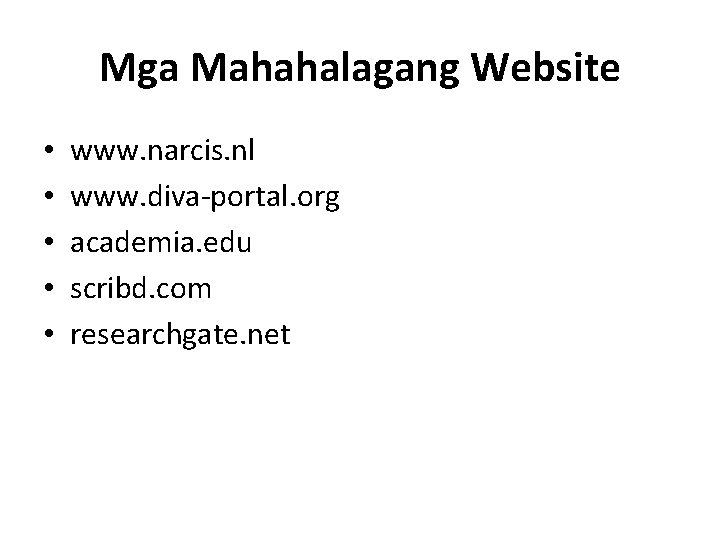 Mga Mahahalagang Website • • • www. narcis. nl www. diva-portal. org academia. edu