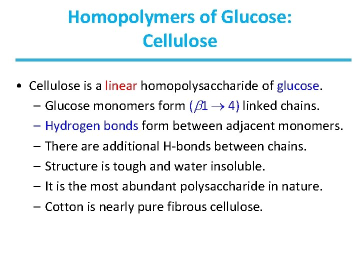 Homopolymers of Glucose: Cellulose • Cellulose is a linear homopolysaccharide of glucose. – Glucose