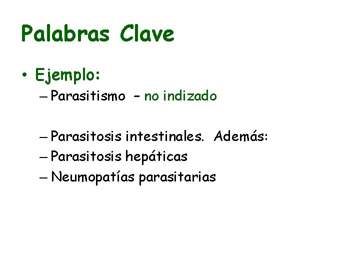 Palabras Clave • Ejemplo: – Parasitismo – no indizado – Parasitosis intestinales. Además: –