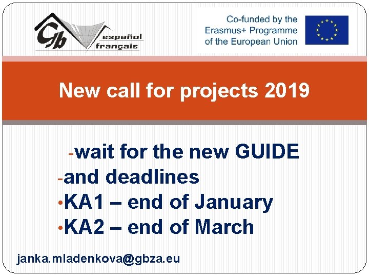 New call for projects 2019 -wait for the new GUIDE -and deadlines • KA