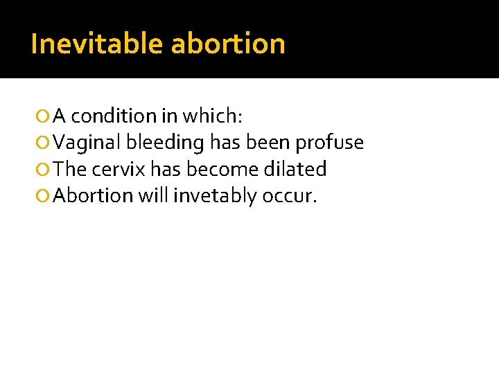Inevitable abortion A condition in which: Vaginal bleeding has been profuse The cervix has