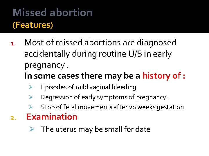 Missed abortion (Features) 1. Most of missed abortions are diagnosed accidentally during routine U/S