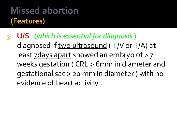 Missed abortion (Features) 3. U/S (which is essential for diagnosis ) diagnosed if two