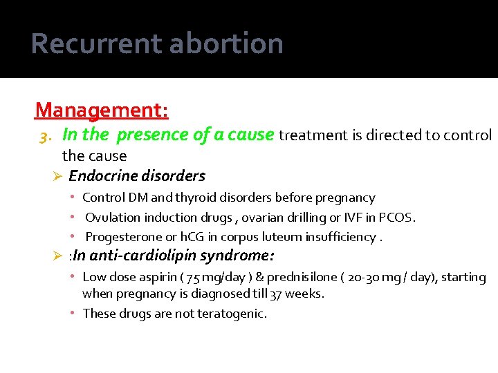 Recurrent abortion Management: 3. In the presence of a cause treatment is directed to