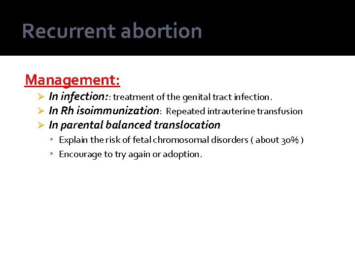 Recurrent abortion Management: Ø Ø Ø In infection: : treatment of the genital tract