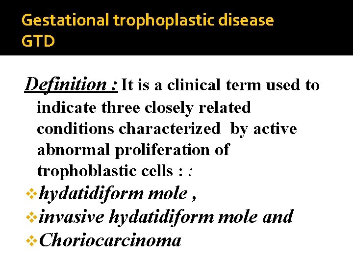 Gestational trophoplastic disease GTD Definition : It is a clinical term used to indicate