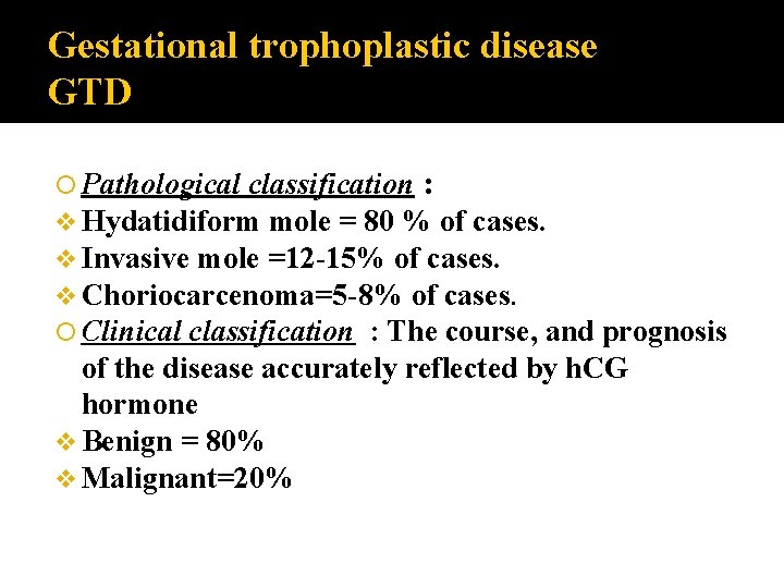 Gestational trophoplastic disease GTD classification : v Hydatidiform mole = 80 % of cases.