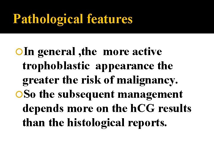 Pathological features In general , the more active trophoblastic appearance the greater the risk
