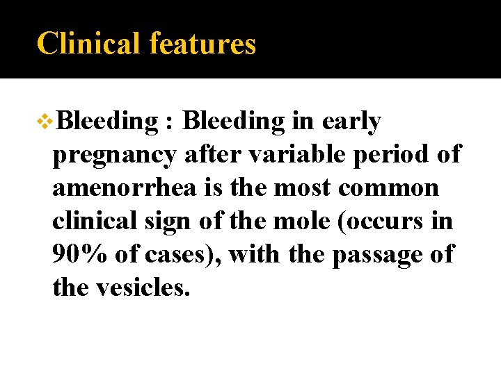 Clinical features v. Bleeding : Bleeding in early pregnancy after variable period of amenorrhea