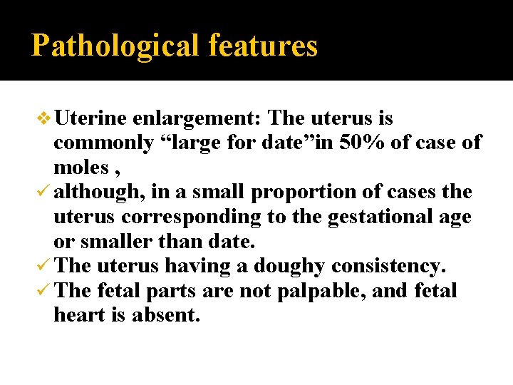 Pathological features v Uterine enlargement: The uterus is commonly “large for date”in 50% of