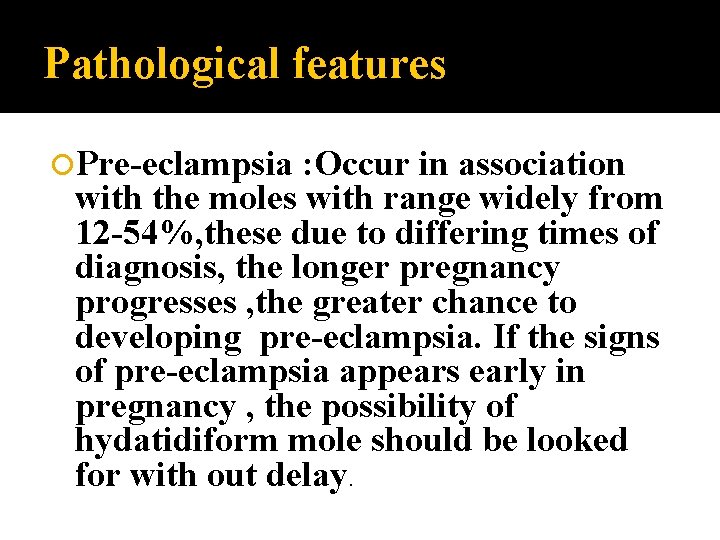 Pathological features Pre-eclampsia : Occur in association with the moles with range widely from