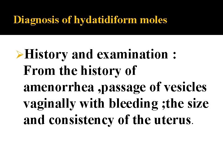 Diagnosis of hydatidiform moles ØHistory and examination : From the history of amenorrhea ,