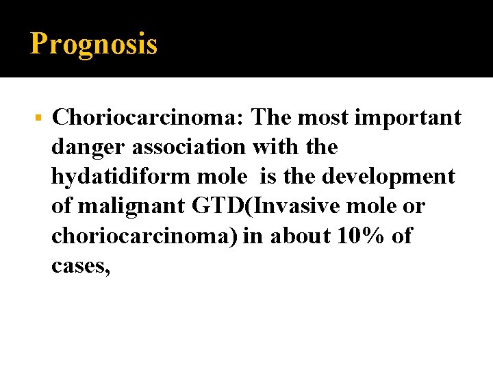 Prognosis Choriocarcinoma: The most important danger association with the hydatidiform mole is the development