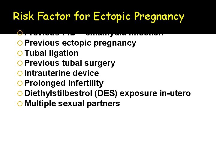 Risk Factor for Ectopic Pregnancy Previous PID – chlamydia infection Previous ectopic pregnancy Tubal