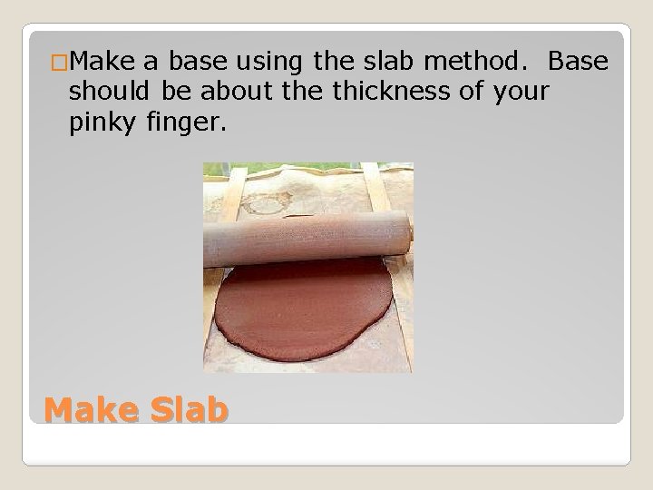 �Make a base using the slab method. Base should be about the thickness of